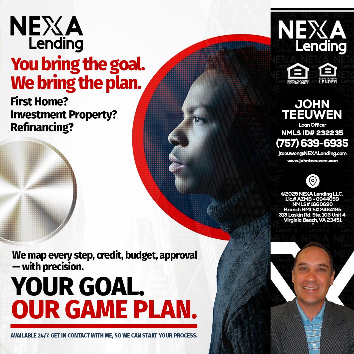 YOUR GOAL. OUR GAME PLAN. - John Teeuwen -Loan Officer